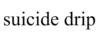 SUICIDE DRIP