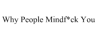 WHY PEOPLE MINDF*CK YOU