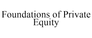 FOUNDATIONS OF PRIVATE EQUITY