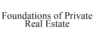 FOUNDATIONS OF PRIVATE REAL ESTATE