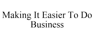 MAKING IT EASIER TO DO BUSINESS