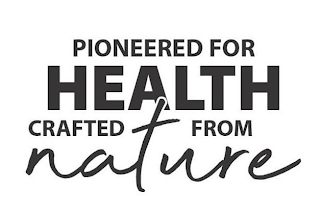 PIONEERED FOR HEALTH CRAFTED FROM NATURE