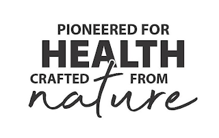 PIONEERED FOR HEALTH CRAFTED FROM NATURE