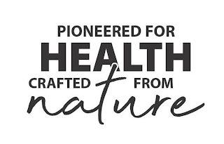 PIONEERED FOR HEALTH CRAFTED FROM NATURE