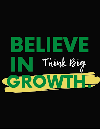 BELIEVE IN GROWTH. THINK BIG