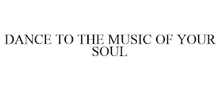 DANCE TO THE MUSIC OF YOUR SOUL