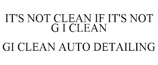 IT'S NOT CLEAN IF IT'S NOT G I CLEAN GI CLEAN AUTO DETAILING