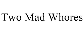 TWO MAD WHORES