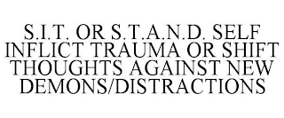 S.I.T. OR S.T.A.N.D. SELF INFLICT TRAUMA OR SHIFT THOUGHTS AGAINST NEW DEMONS/DISTRACTIONS