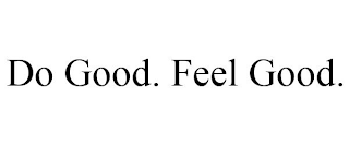 DO GOOD. FEEL GOOD.