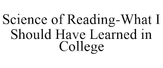 SCIENCE OF READING-WHAT I SHOULD HAVE LEARNED IN COLLEGE
