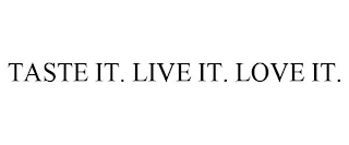 TASTE IT. LIVE IT. LOVE IT.