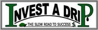 INVEST A DRIP THE SLOW ROAD TO SUCCESS