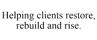 HELPING CLIENTS RESTORE, REBUILD AND RISE.