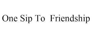 ONE SIP TO FRIENDSHIP