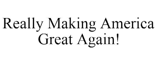 REALLY MAKING AMERICA GREAT AGAIN!