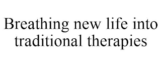 BREATHING NEW LIFE INTO TRADITIONAL THERAPIES