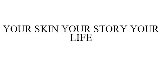 YOUR SKIN YOUR STORY YOUR LIFE