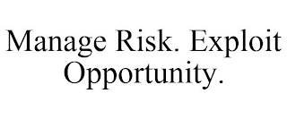 MANAGE RISK. EXPLOIT OPPORTUNITY.