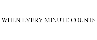 WHEN EVERY MINUTE COUNTS