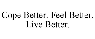 COPE BETTER. FEEL BETTER. LIVE BETTER.