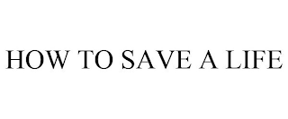 HOW TO SAVE A LIFE