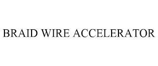 BRAID WIRE ACCELERATOR