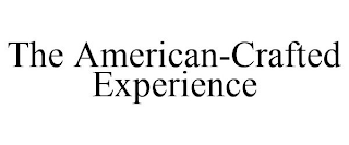 THE AMERICAN-CRAFTED EXPERIENCE