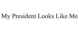 MY PRESIDENT LOOKS LIKE ME