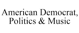 AMERICAN DEMOCRAT, POLITICS & MUSIC