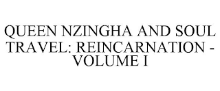 QUEEN NZINGHA AND SOUL TRAVEL: REINCARNATION - VOLUME I