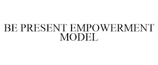 BE PRESENT EMPOWERMENT MODEL