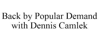 BACK BY POPULAR DEMAND WITH DENNIS CAMLEK