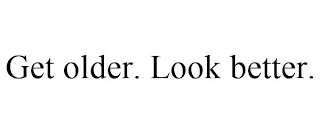 GET OLDER. LOOK BETTER.