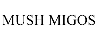 MUSH MIGOS