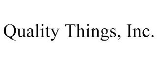 QUALITY THINGS, INC.