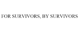 FOR SURVIVORS, BY SURVIVORS