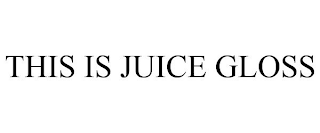 THIS IS JUICE GLOSS