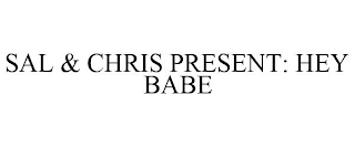 SAL & CHRIS PRESENT: HEY BABE