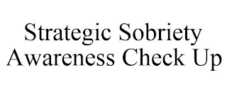 STRATEGIC SOBRIETY AWARENESS CHECK UP