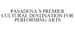 PASADENA'S PREMIER CULTURAL DESTINATION FOR PERFORMING ARTS