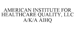 AMERICAN INSTITUTE FOR HEALTHCARE QUALITY, LLC A/K/A AIHQ