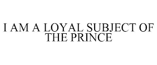 I AM A LOYAL SUBJECT OF THE PRINCE