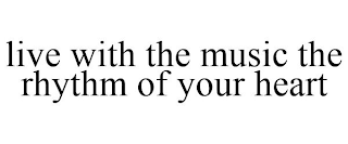 LIVE WITH THE MUSIC THE RHYTHM OF YOUR HEART