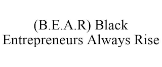 (B.E.A.R) BLACK ENTREPRENEURS ALWAYS RISE