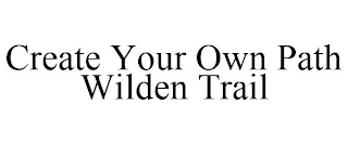 CREATE YOUR OWN PATH WILDEN TRAIL