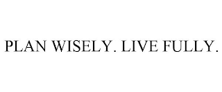 PLAN WISELY. LIVE FULLY.