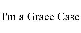 I'M A GRACE CASE