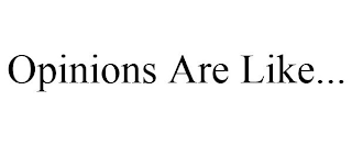 OPINIONS ARE LIKE...