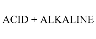 ACID + ALKALINE